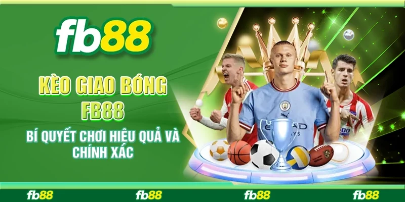 Kèo Giao Bóng Fb88 - Bí Quyết Chơi Hiệu Quả Và Chính Xác