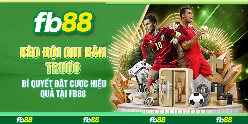 Kèo Đội Ghi Bàn Trước: Bí Quyết Đặt Cược Hiệu Quả Tại FB88