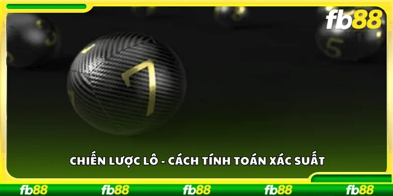 Chiến lược lô  – Cách tính toán xác suất