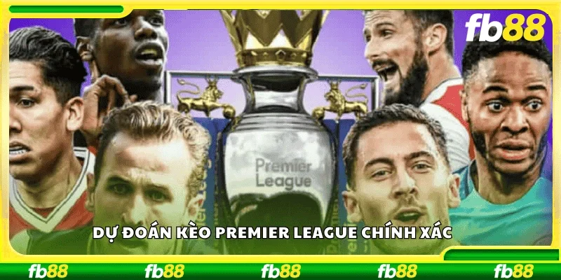 Dự đoán kèo Premier League chính xác
