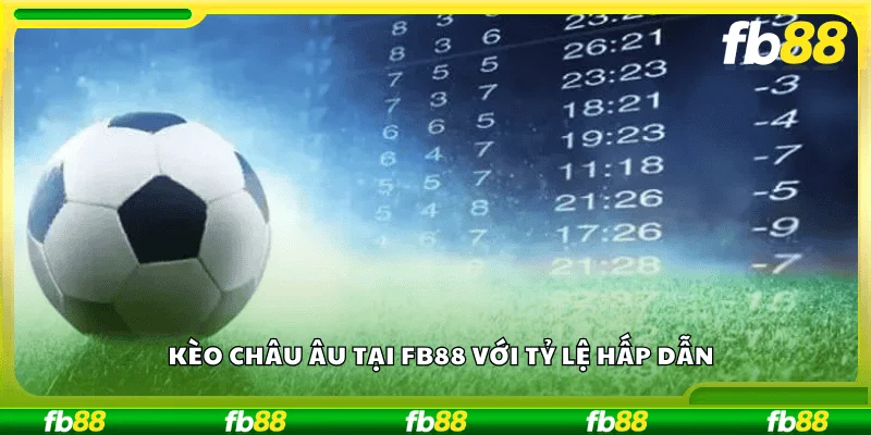 Kèo châu Âu tại FB88 với tỷ lệ hấp dẫn