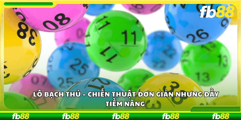 Lô Bạch Thủ – Chiến thuật đơn giản nhưng đầy tiềm năng 