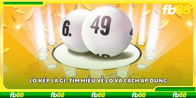 Lô Kép là gì? – Tìm hiểu về lô  và cách áp dụng